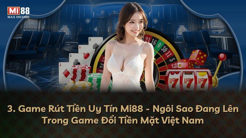 3. Game Rút Tiền Uy Tín Mi88 - Ngôi Sao Đang Lên Trong Game Đổi Tiền Mặt Việt Nam