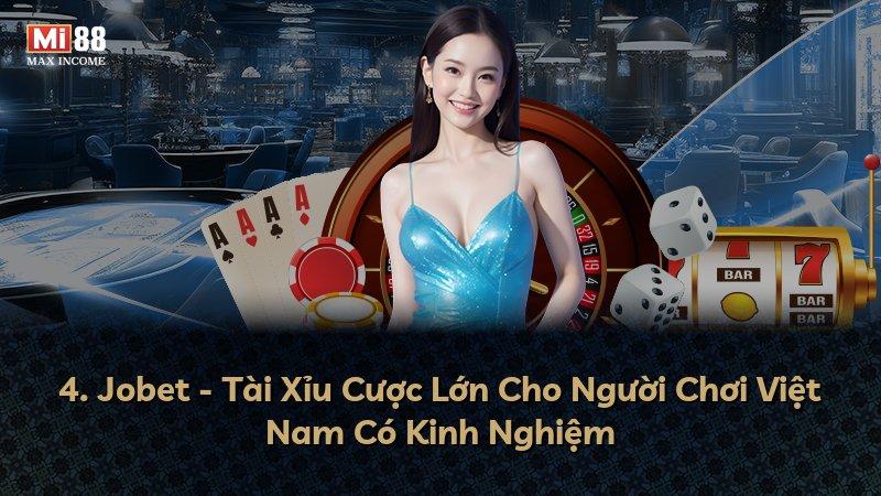 4. Jobet - Tài Xỉu Cược Lớn Cho Người Chơi Việt Nam Có Kinh Nghiệm