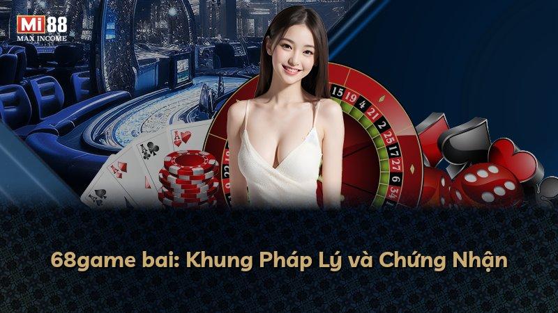 68game bai: Khung Pháp Lý và Chứng Nhận