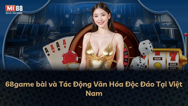 68game bài và Tác Động Văn Hóa Độc Đáo Tại Việt Nam