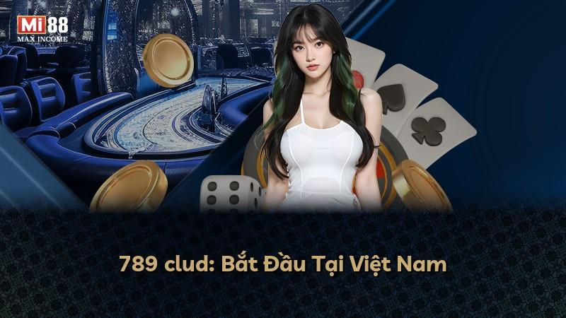 789 clud: Bắt Đầu Tại Việt Nam