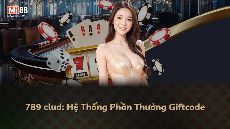 789 clud: Hệ Thống Phần Thưởng Giftcode