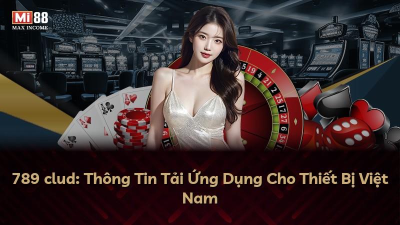 789 clud: Thông Tin Tải Ứng Dụng Cho Thiết Bị Việt Nam