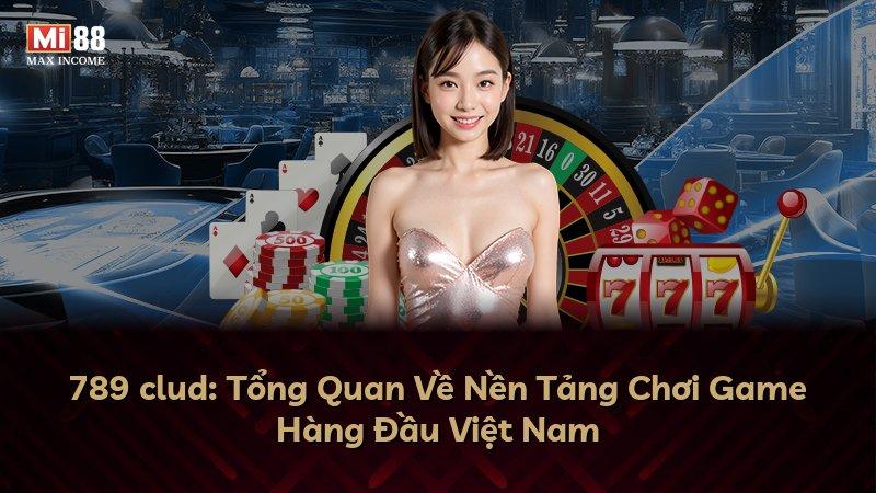 789 clud: Tổng Quan Về Nền Tảng Chơi Game Hàng Đầu Việt Nam