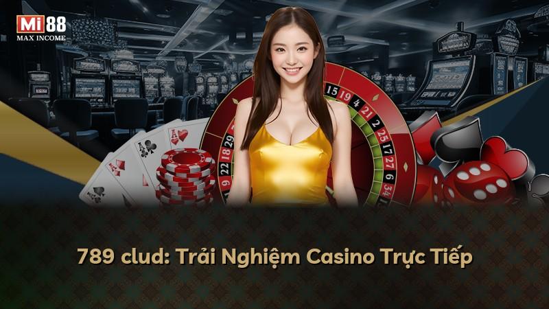 789 clud: Trải Nghiệm Casino Trực Tiếp