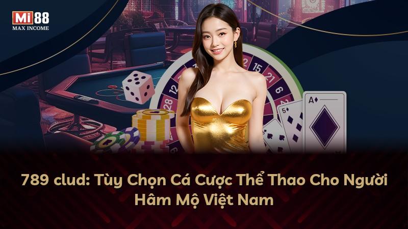 789 clud: Tùy Chọn Cá Cược Thể Thao Cho Người Hâm Mộ Việt Nam