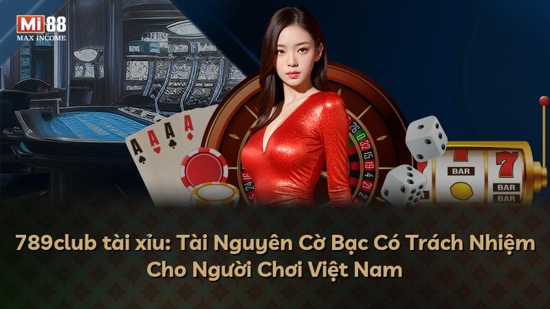 789club tài xỉu: Tài Nguyên Cờ Bạc Có Trách Nhiệm Cho Người Chơi Việt Nam