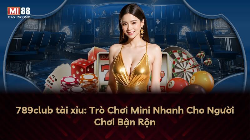 789club tài xỉu: Trò Chơi Mini Nhanh Cho Người Chơi Bận Rộn