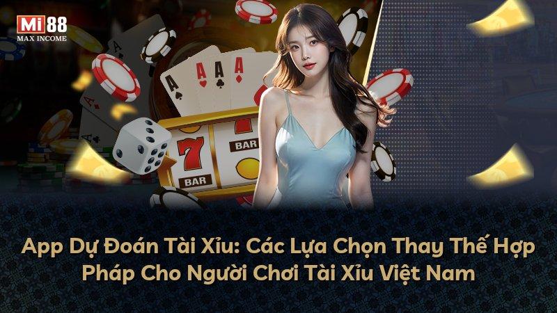 App Dự Đoán Tài Xỉu: Các Lựa Chọn Thay Thế Hợp Pháp Cho Người Chơi Tài Xỉu Việt Nam