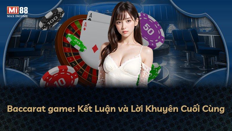 Baccarat game: Kết Luận và Lời Khuyên Cuối Cùng