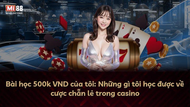 Bài học 500k VND của tôi: Những gì tôi học được về cược chẵn lẻ trong casino