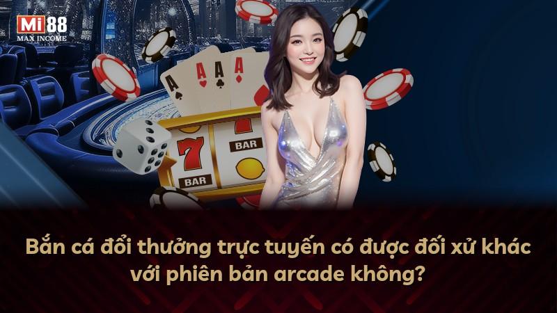 Bắn cá đổi thưởng trực tuyến có được đối xử khác với phiên bản arcade không?