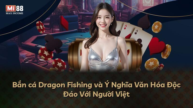 Bắn cá Dragon Fishing và Ý Nghĩa Văn Hóa Độc Đáo Với Người Việt