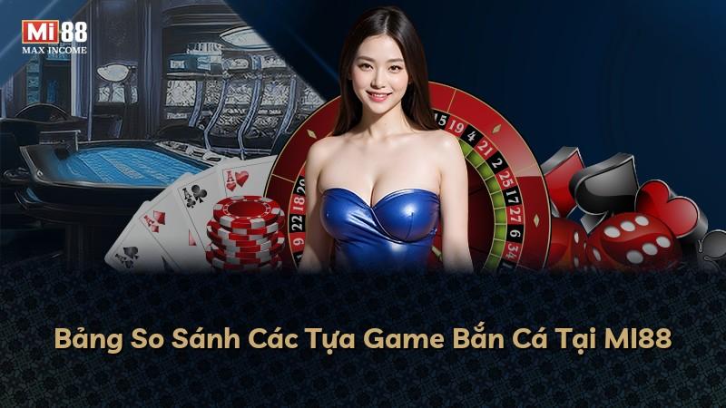 Bảng So Sánh Các Tựa Game Bắn Cá Tại MI88