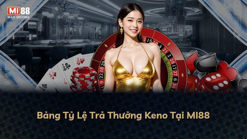 Bảng Tỷ Lệ Trả Thưởng Keno Tại MI88