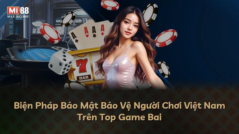 Biện Pháp Bảo Mật Bảo Vệ Người Chơi Việt Nam Trên Top Game Bai