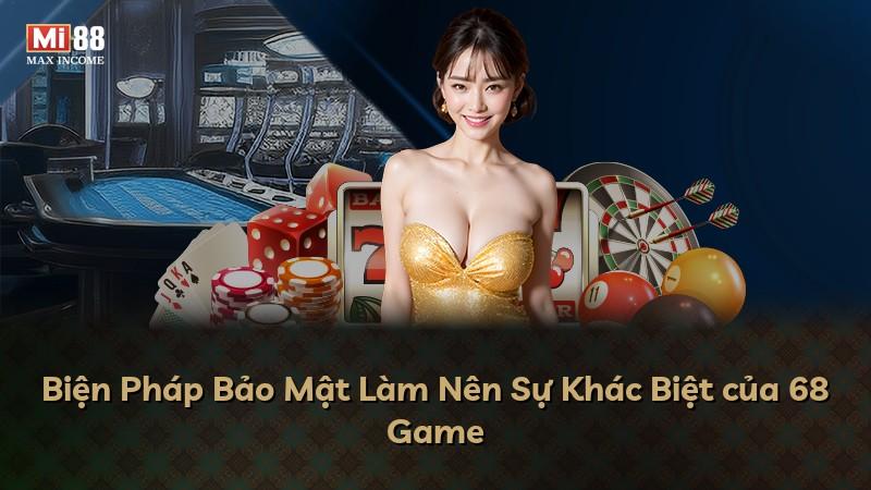 Biện Pháp Bảo Mật Làm Nên Sự Khác Biệt của 68 Game