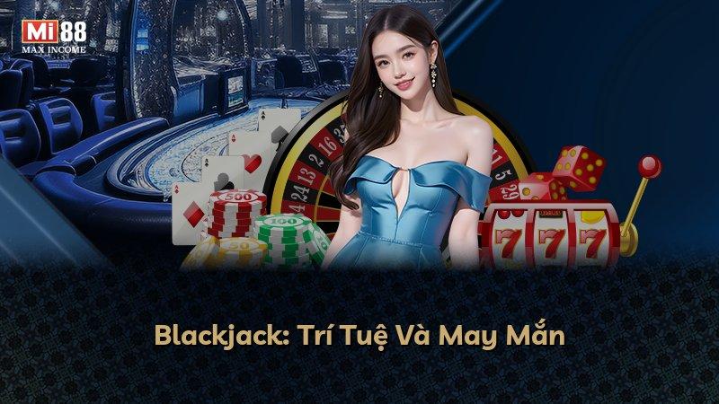 Blackjack: Trí Tuệ Và May Mắn