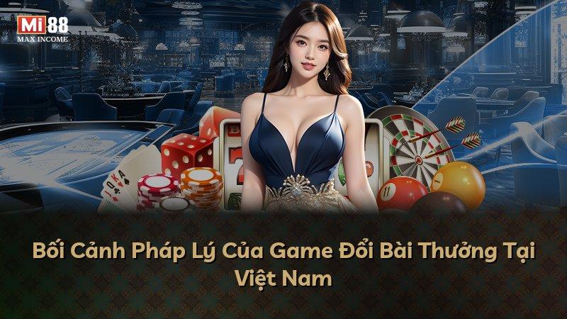 Bối Cảnh Pháp Lý Của Game Đổi Bài Thưởng Tại Việt Nam