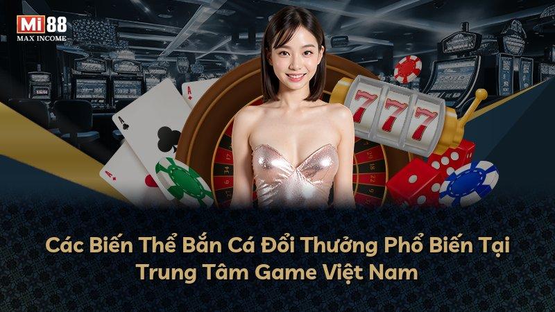 Các Biến Thể Bắn Cá Đổi Thưởng Phổ Biến Tại Trung Tâm Game Việt Nam