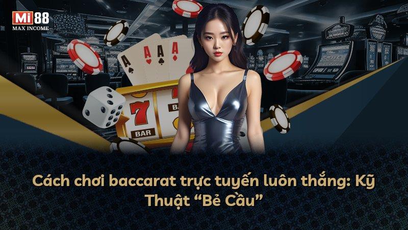 Cách chơi baccarat trực tuyến luôn thắng: Kỹ Thuật “Bẻ Cầu”