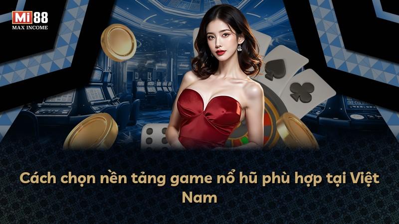 Cách chọn nền tảng game nổ hũ phù hợp tại Việt Nam