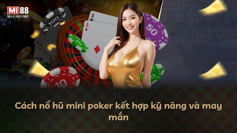Cách nổ hũ mini poker kết hợp kỹ năng và may mắn