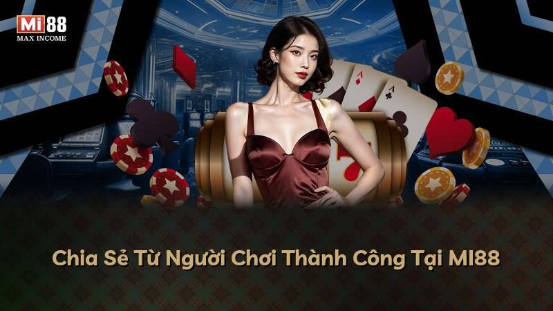 Chia Sẻ Từ Người Chơi Thành Công Tại MI88