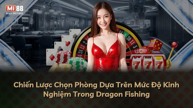 Chiến Lược Chọn Phòng Dựa Trên Mức Độ Kinh Nghiệm Trong Dragon Fishing