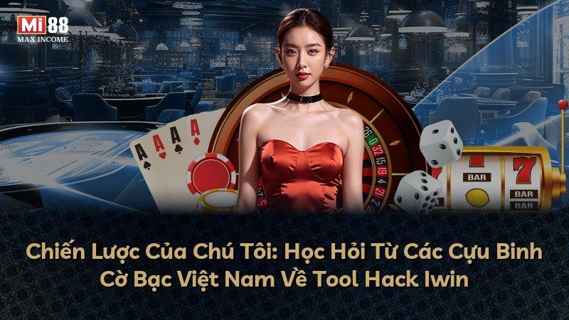 Chiến Lược Của Chú Tôi: Học Hỏi Từ Các Cựu Binh Cờ Bạc Việt Nam Về Tool Hack Iwin