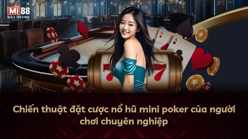 Chiến thuật đặt cược nổ hũ mini poker của người chơi chuyên nghiệp