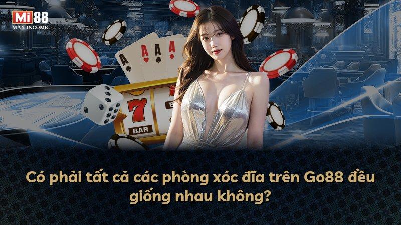 Có phải tất cả các phòng xóc đĩa trên Go88 đều giống nhau không?