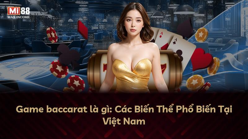 Game baccarat là gì: Các Biến Thể Phổ Biến Tại Việt Nam