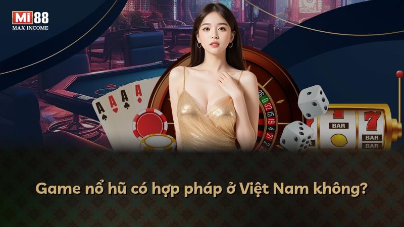 Game nổ hũ có hợp pháp ở Việt Nam không?