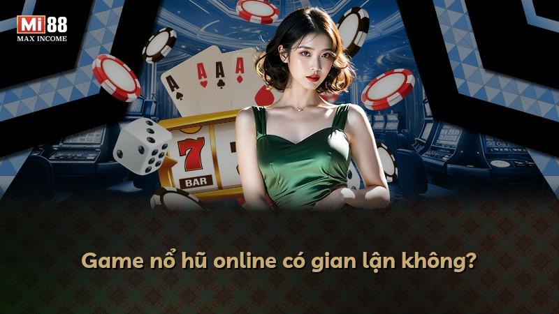 Game nổ hũ online có gian lận không?