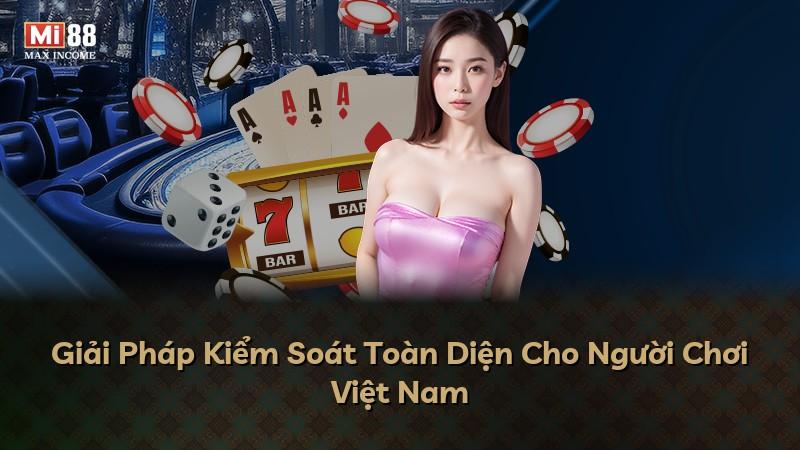Giải Pháp Kiểm Soát Toàn Diện Cho Người Chơi Việt Nam