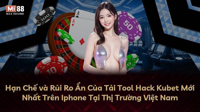 Hạn Chế và Rủi Ro Ẩn Của Tải Tool Hack Kubet Mới Nhất Trên Iphone Tại Thị Trường Việt Nam