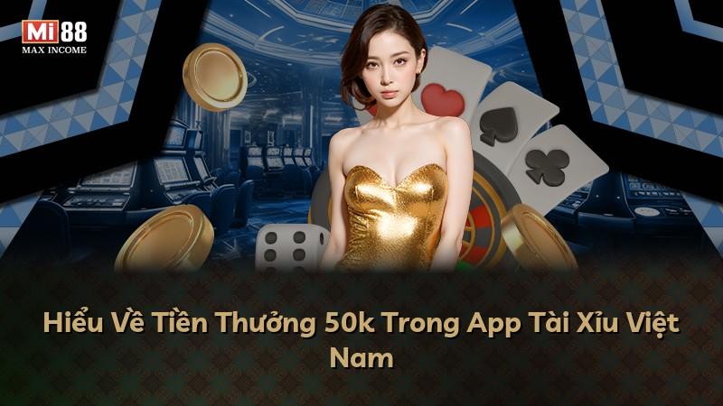 Hiểu Về Tiền Thưởng 50k Trong App Tài Xỉu Việt Nam