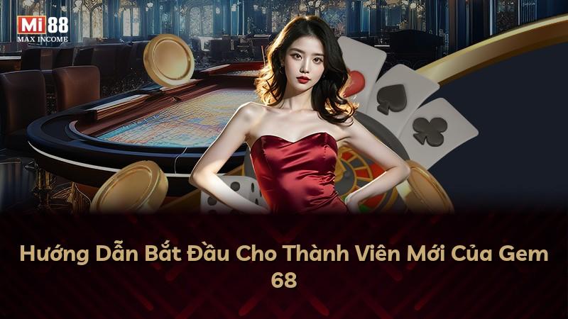 Hướng Dẫn Bắt Đầu Cho Thành Viên Mới Của Gem 68