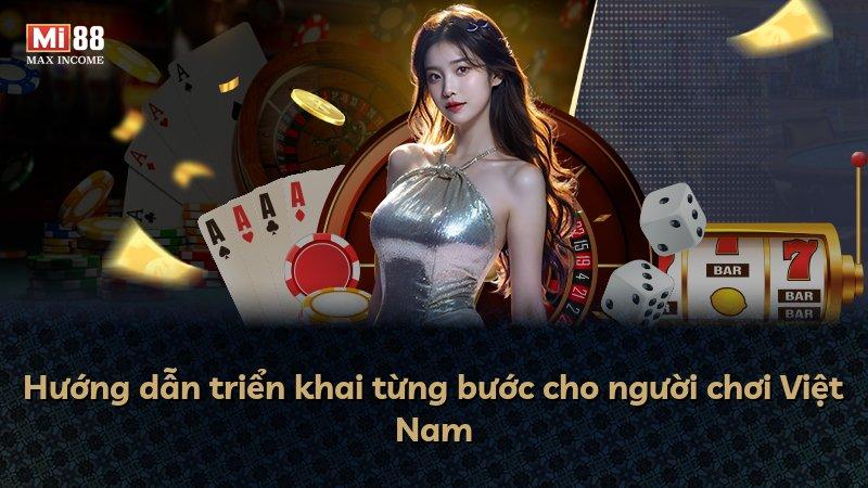 Hướng dẫn triển khai từng bước cho người chơi Việt Nam