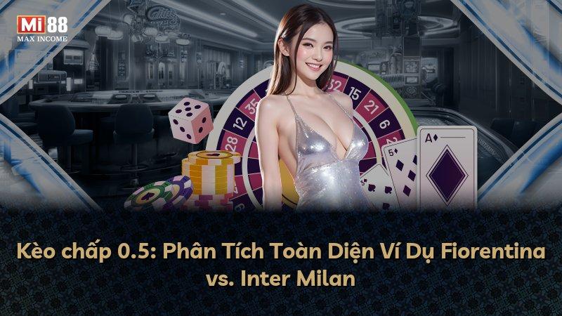 Kèo chấp 0.5: Phân Tích Toàn Diện Ví Dụ Fiorentina vs. Inter Milan