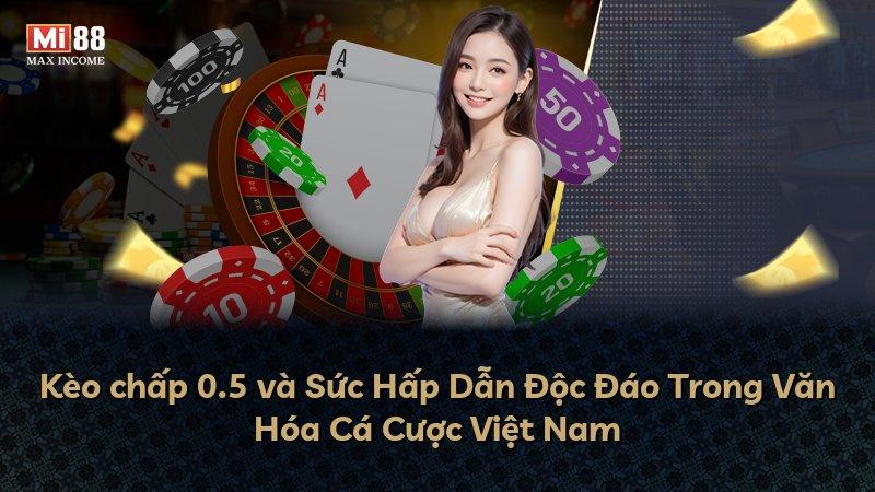 Kèo chấp 0.5 và Sức Hấp Dẫn Độc Đáo Trong Văn Hóa Cá Cược Việt Nam