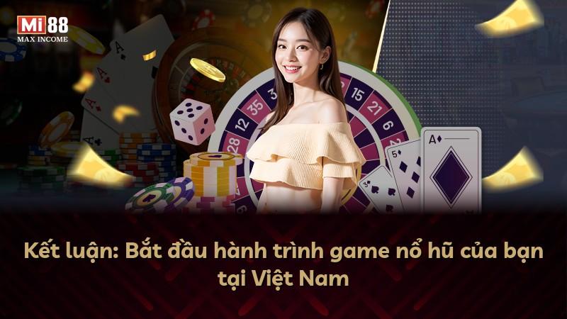 Kết luận: Bắt đầu hành trình game nổ hũ của bạn tại Việt Nam