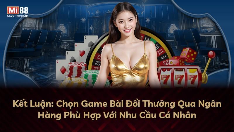Kết Luận: Chọn Game Bài Đổi Thưởng Qua Ngân Hàng Phù Hợp Với Nhu Cầu Cá Nhân