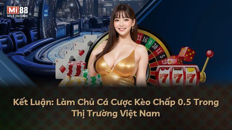 Kết Luận: Làm Chủ Cá Cược Kèo Chấp 0.5 Trong Thị Trường Việt Nam