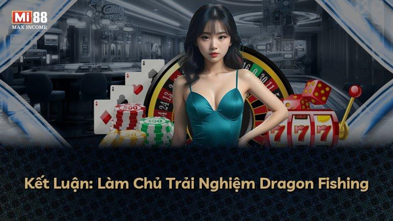 Kết Luận: Làm Chủ Trải Nghiệm Dragon Fishing