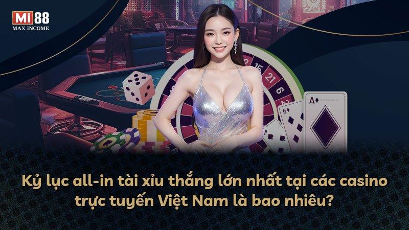 Kỷ lục all-in tài xỉu thắng lớn nhất tại các casino trực tuyến Việt Nam là bao nhiêu?