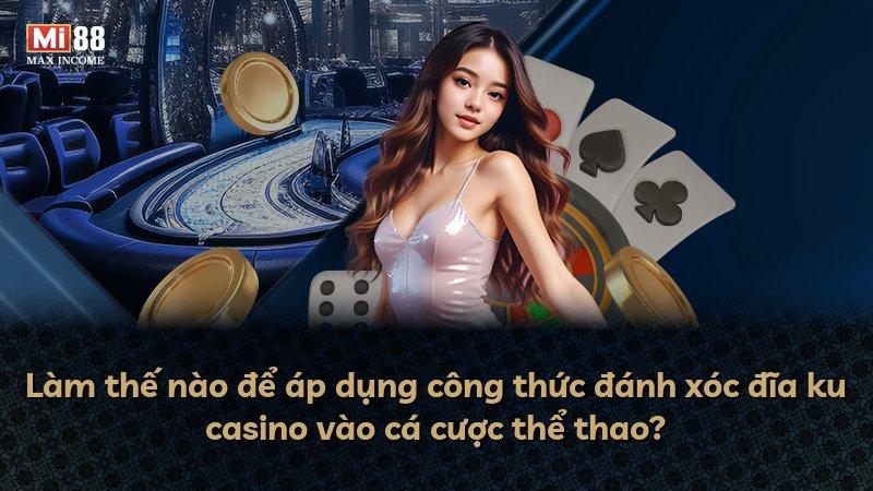 Làm thế nào để áp dụng công thức đánh xóc đĩa ku casino vào cá cược thể thao?
