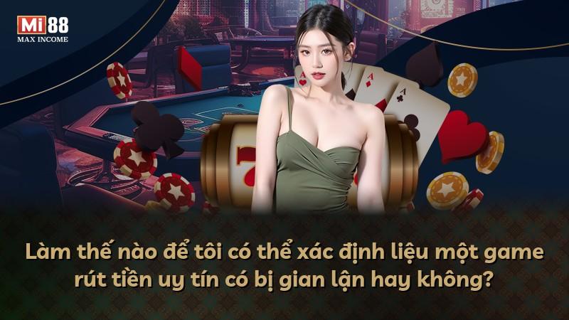 Làm thế nào để tôi có thể xác định liệu một game rút tiền uy tín có bị gian lận hay không?