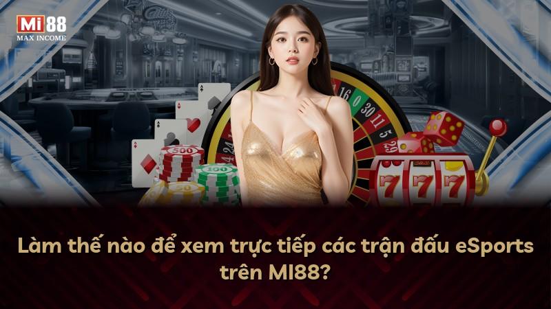 Làm thế nào để xem trực tiếp các trận đấu eSports trên MI88?
